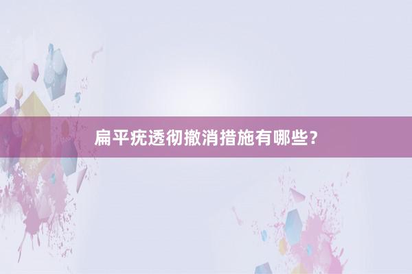 扁平疣透彻撤消措施有哪些?